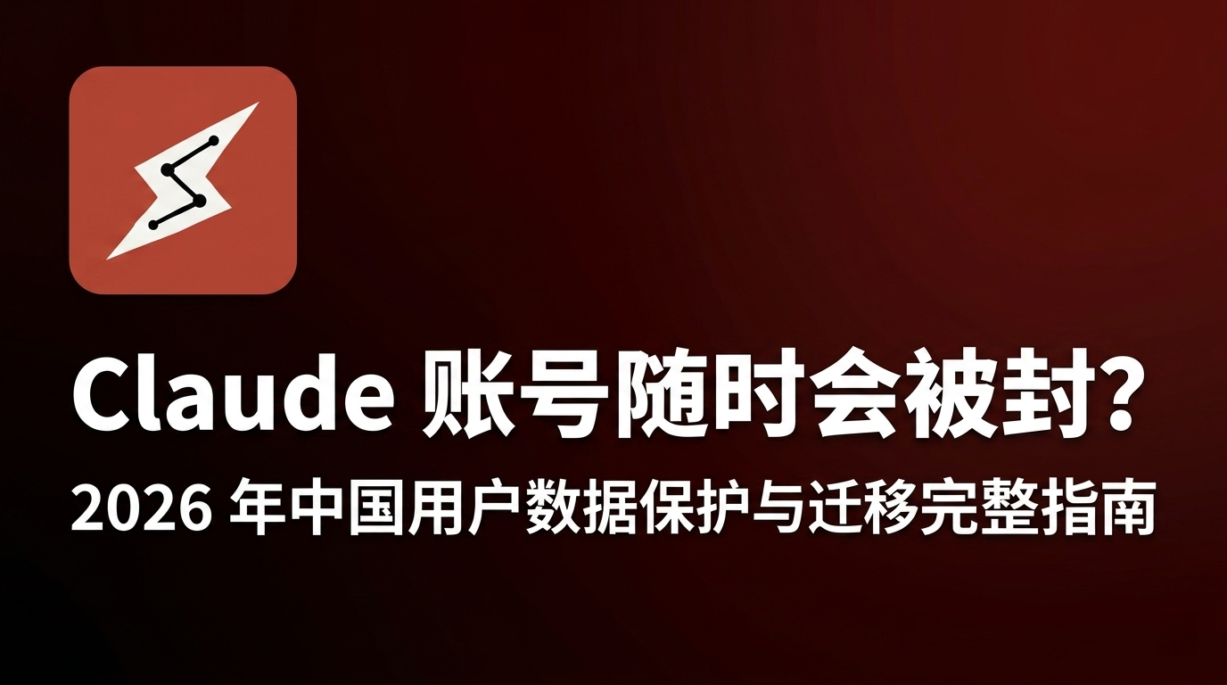 Claude 账号随时会被封?2026 年中国用户数据保护与迁移完整指南